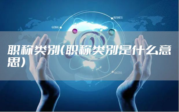 职称类别（职称类别是什么意思）