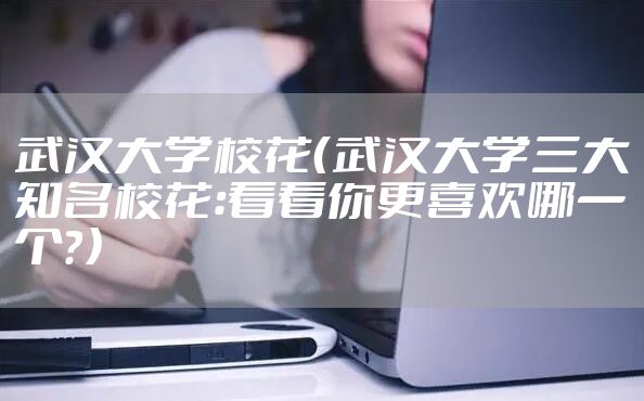 武汉大学校花（武汉大学三大知名校花：看看你更喜欢哪一个？）