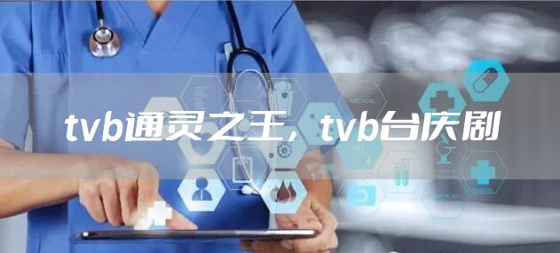 tvb通灵之王，tvb台庆剧