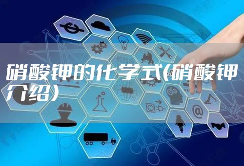 硝酸钾的化学式（硝酸钾介绍）