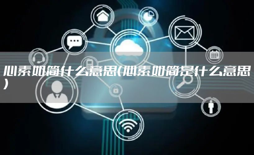 心素如简什么意思（心素如简是什么意思）