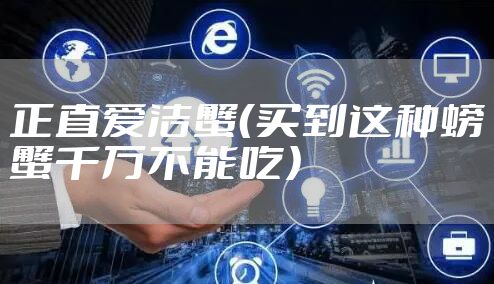 正直爱洁蟹（买到这种螃蟹千万不能吃）