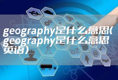 geography是什么意思（geography是什么意思英语）