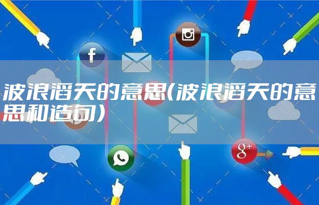 波浪滔天的意思（波浪滔天的意思和造句）