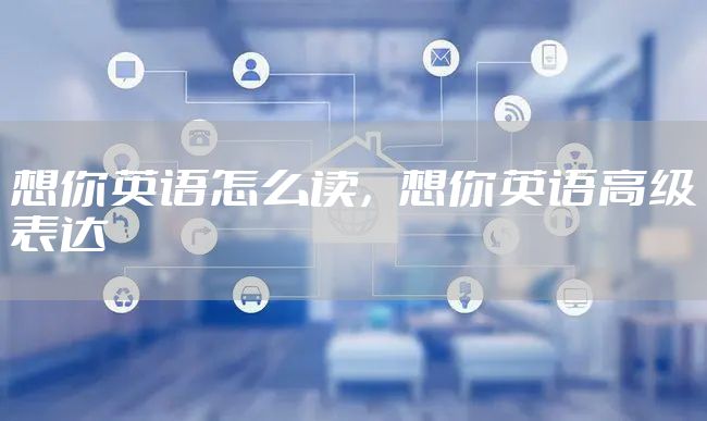 想你英语怎么读，想你英语高级表达