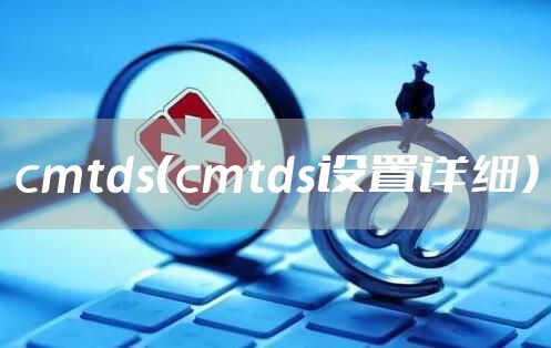cmtds（cmtds设置详细）