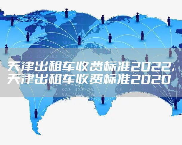 天津出租车收费标准2022，天津出租车收费标准2020