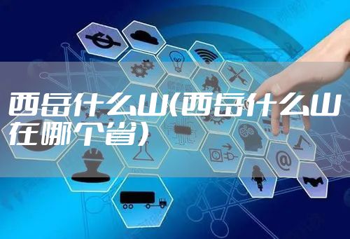 西岳什么山（西岳什么山在哪个省）