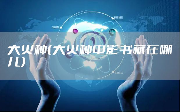 大火种（大火种电影书藏在哪儿）