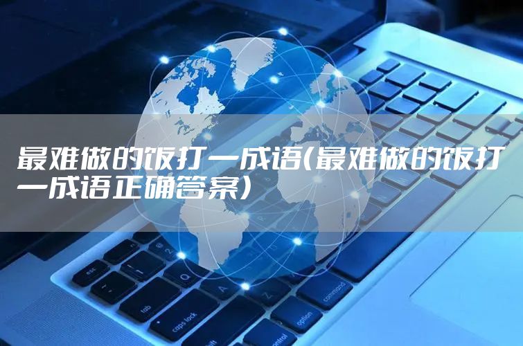 最难做的饭打一成语（最难做的饭打一成语正确答案）