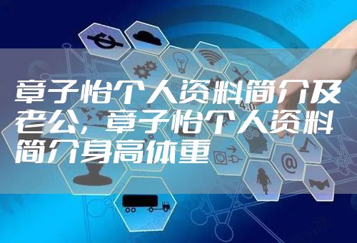 章子怡个人资料简介及老公，章子怡个人资料简介身高体重