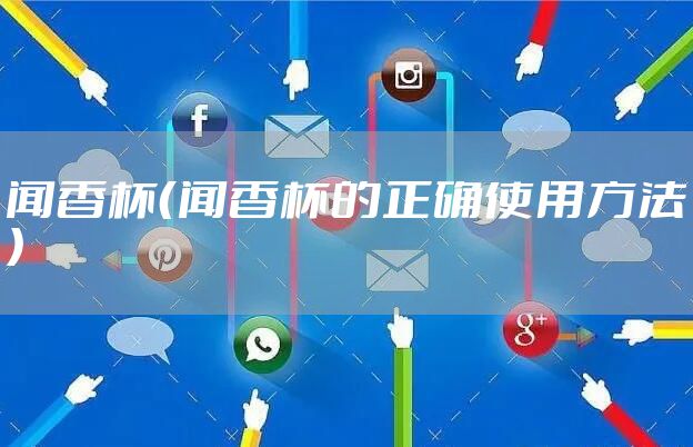 闻香杯（闻香杯的正确使用方法）