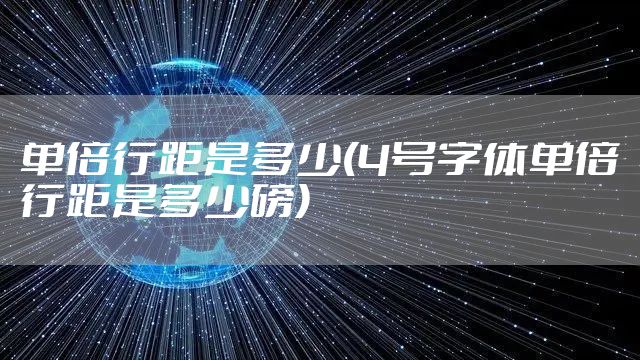 单倍行距是多少(4号字体单倍行距是多少磅)