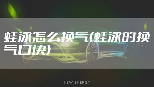 蛙泳怎么换气(蛙泳的换气口诀)