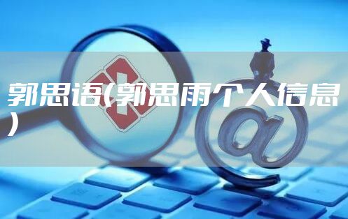 郭思语（郭思雨个人信息）