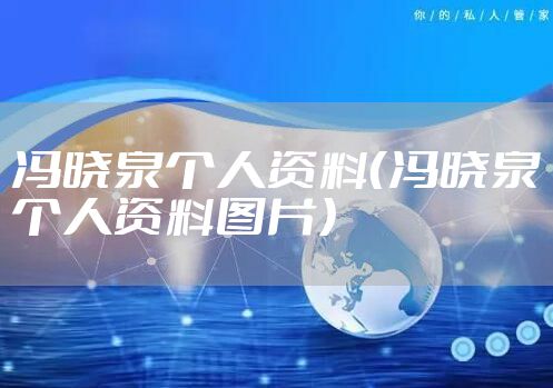 冯晓泉个人资料（冯晓泉个人资料图片）