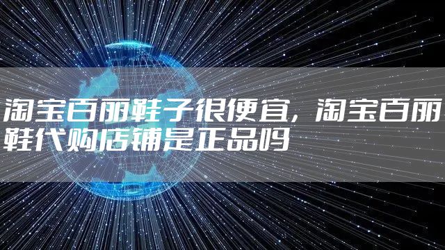 淘宝百丽鞋子很便宜，淘宝百丽鞋代购店铺是正品吗