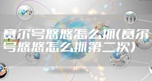 赛尔号悠悠怎么抓（赛尔号悠悠怎么抓第二次）