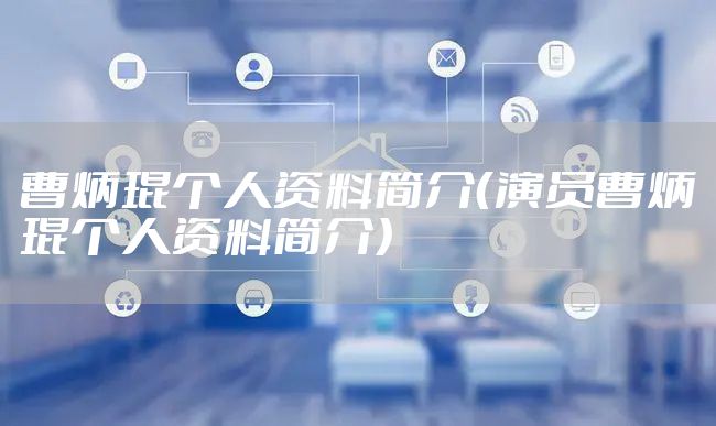 曹炳琨个人资料简介（演员曹炳琨个人资料简介）