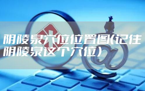 阴陵泉穴位位置图（记住阴陵泉这个穴位）