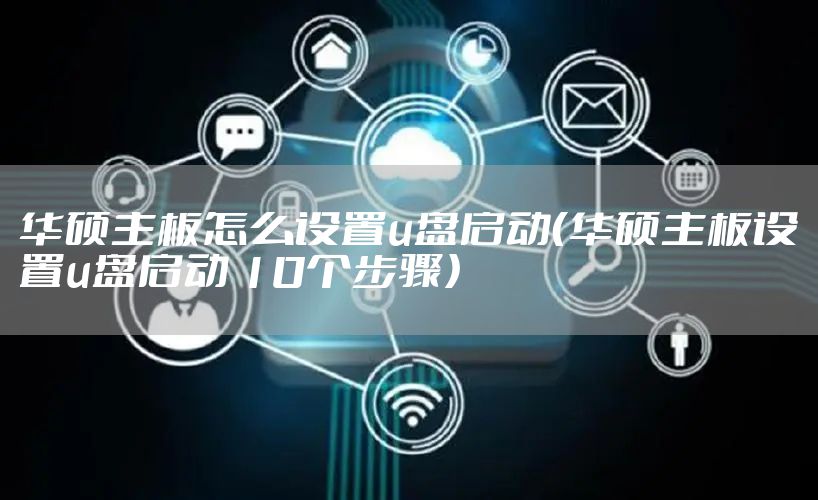 华硕主板怎么设置u盘启动（华硕主板设置u盘启动 10个步骤）