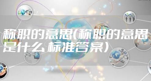 称职的意思（称职的意思是什么 标准答案）