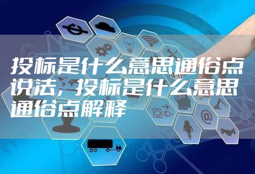 投标是什么意思通俗点说法，投标是什么意思通俗点解释
