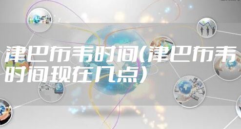 津巴布韦时间（津巴布韦时间现在几点）