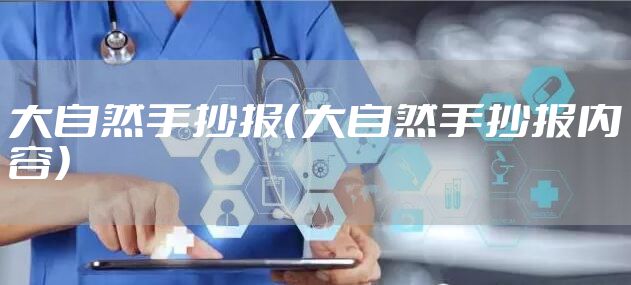 大自然手抄报（大自然手抄报内容）