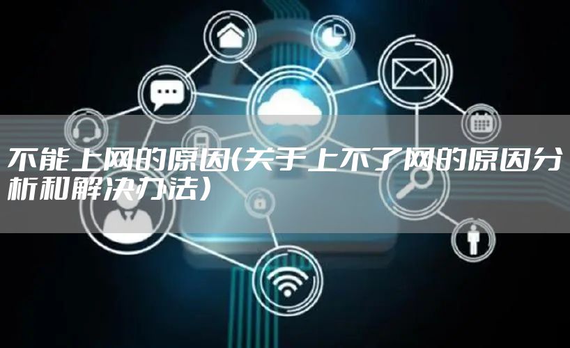 不能上网的原因（关于上不了网的原因分析和解决办法）