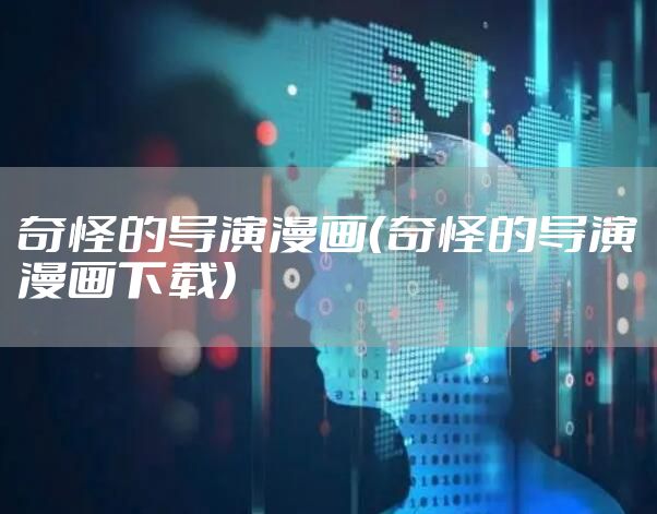 奇怪的导演漫画（奇怪的导演漫画下载）
