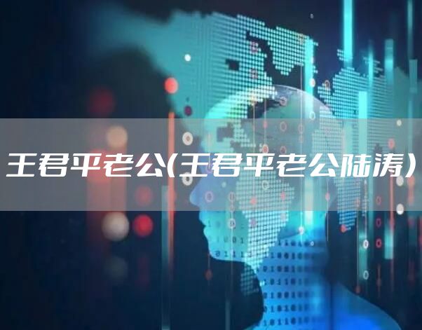 王君平老公（王君平老公陆涛）