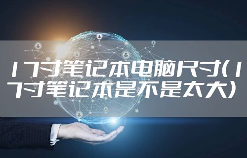 17寸笔记本电脑尺寸（17寸笔记本是不是太大）