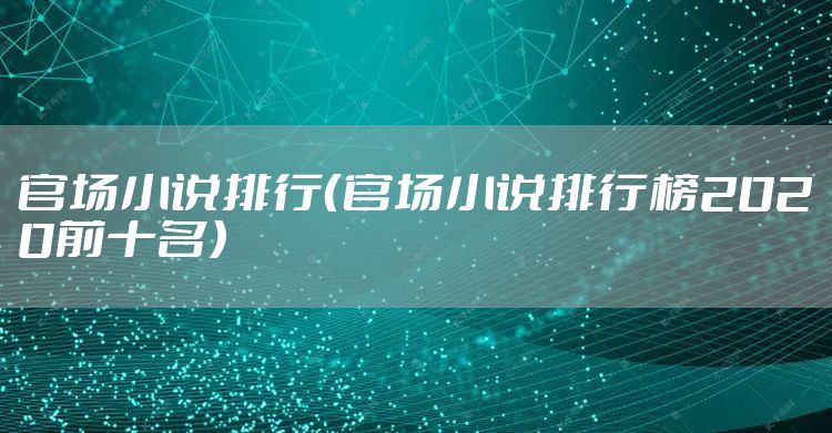 官场小说排行（官场小说排行榜2020前十名）