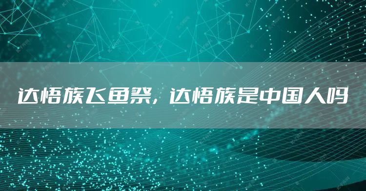 达悟族飞鱼祭，达悟族是中国人吗