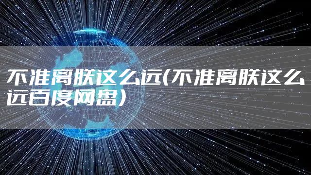 不准离朕这么远（不准离朕这么远百度网盘）