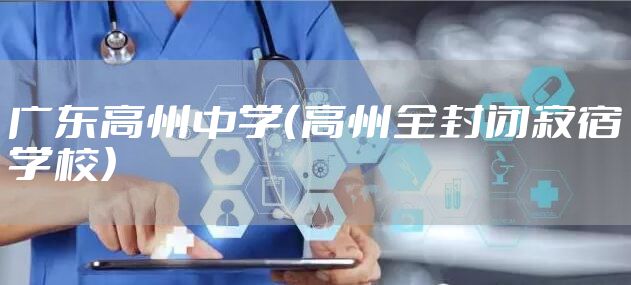 广东高州中学（高州全封闭寄宿学校）