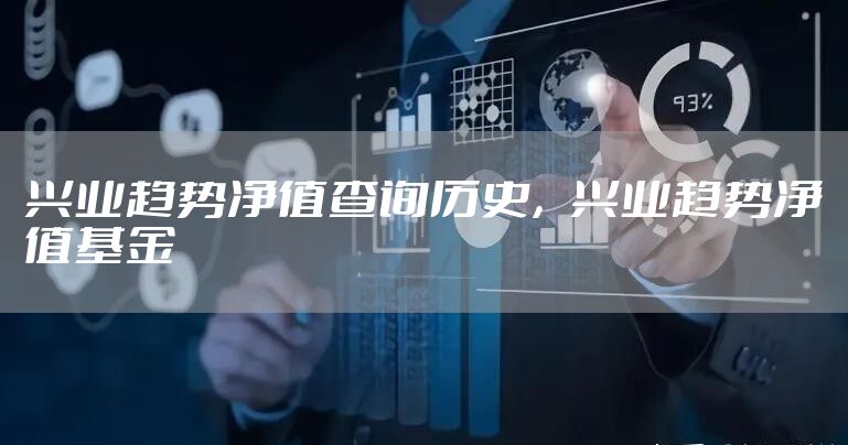 兴业趋势净值查询历史，兴业趋势净值基金
