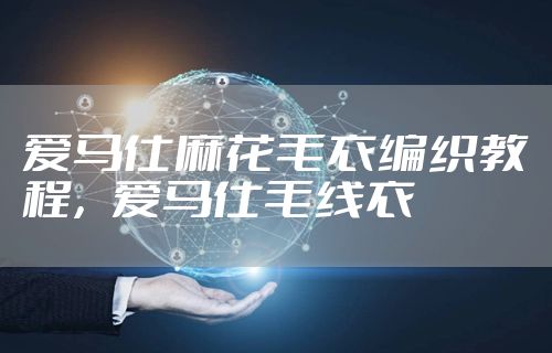 爱马仕麻花毛衣编织教程，爱马仕毛线衣