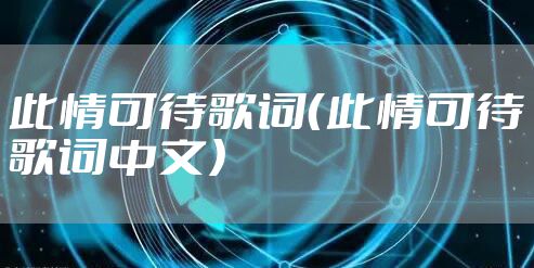 此情可待歌词（此情可待歌词中文）