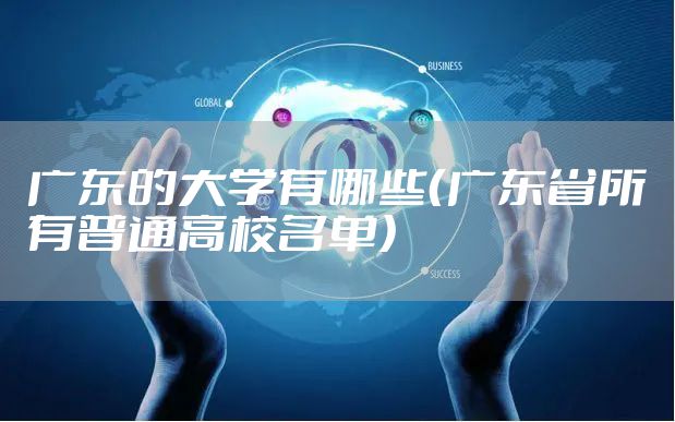 广东的大学有哪些（广东省所有普通高校名单）
