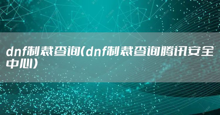 dnf制裁查询（dnf制裁查询腾讯安全中心）