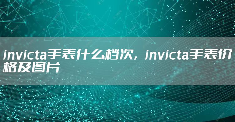 invicta手表什么档次，invicta手表价格及图片