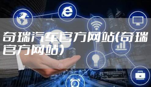 奇瑞汽车官方网站（奇瑞官方网站）