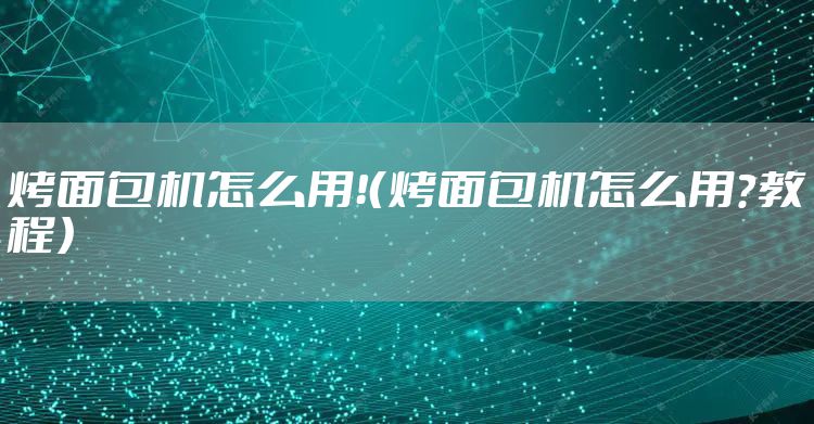 烤面包机怎么用！（烤面包机怎么用？教程）