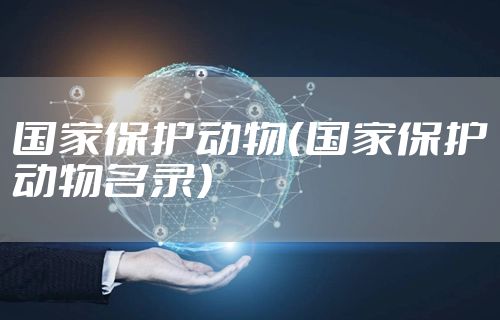 国家保护动物（国家保护动物名录）