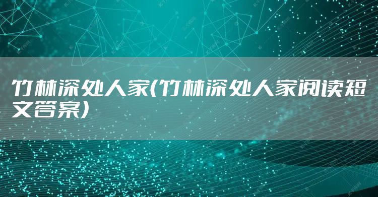 竹林深处人家（竹林深处人家阅读短文答案）