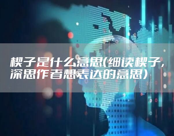 楔子是什么意思（细读楔子，深思作者想表达的意思）