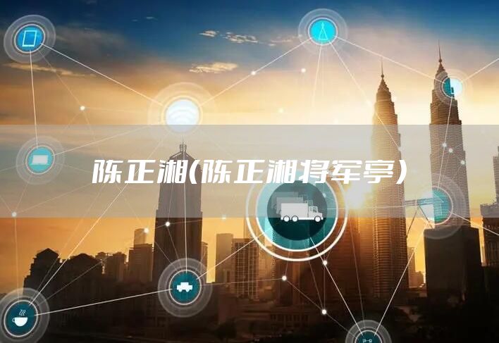 陈正湘（陈正湘将军亭）