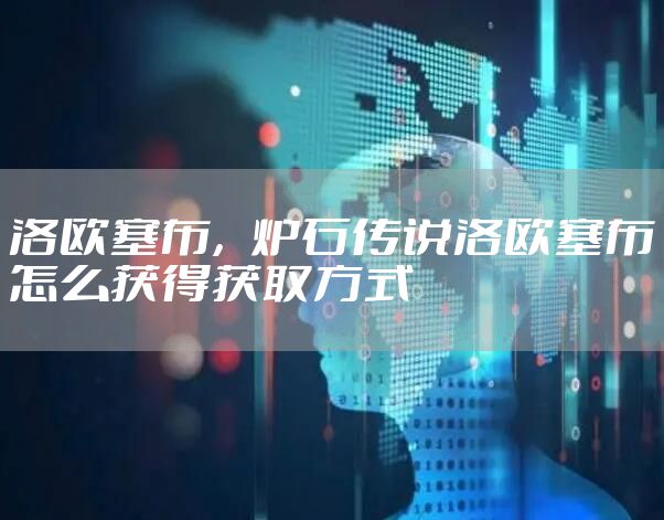 洛欧塞布，炉石传说洛欧塞布怎么获得获取方式